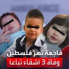 فاجعة تهز فلسطين.. وفاة 3 أطفال أشقاء تباعاً في ظروف غامضة