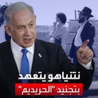 نتنياهو يتعهد بتجنيد اليهود المتشددين